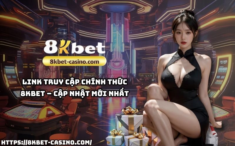 Link chính thức 8K BET, cập nhật nhanh nhất để anh em tham gia cá cược an toàn và tiện lợi